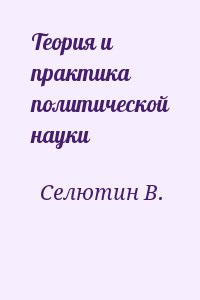 Селютин В. - Теория и практика политической науки