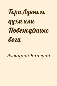 Язвицкий Валерий - Гора Лунного духа или Побеждённые боги