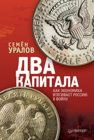 Уралов Семен - Два капитала: как экономика втягивает Россию в войну