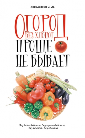 Королькова Светлана - Огород без хлопот: Проще не бывает!