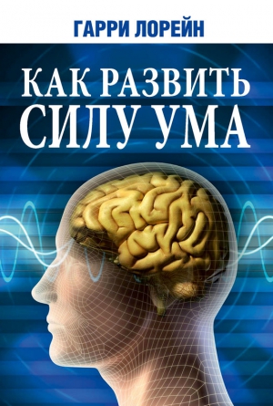 Лорейн Гарри - Как развить силу ума