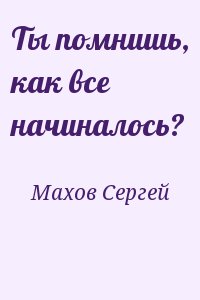 Махов Сергей - Ты помнишь, как все начиналось?