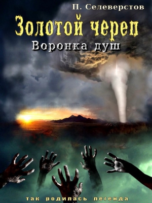 Селеверстов Павел - Золотой череп. Воронка душ (СИ)