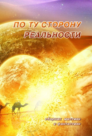 Коллектив авторов - По ту сторону реальности. Том 1 (Сборник мистики и фантастики)