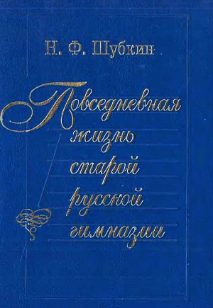 Шубкин Николай - Повседневная жизнь старой русской гимназии