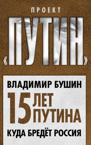 Бушин Владимир - Пятнадцать лет Путина. Куда бредет Россия