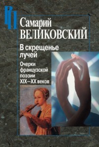 В скрещенье лучей. Очерки французской поэзии XIX–XX веков