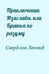 Свердлов Леонид - Приключения Изяслава, или Братья по разуму