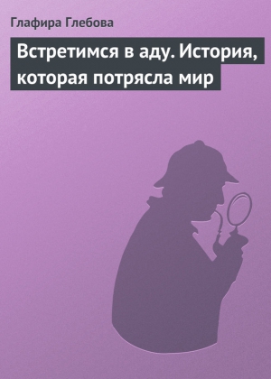 Глебова Глафира - Встретимся в аду. История, которая потрясла мир