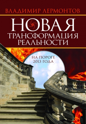 Лермонтов Владимир - Новая трансформация реальности: на пороге 2013 года