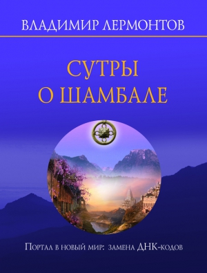 Лермонтов Владимир - Сутры о Шамбале. Портал в новый мир: замена ДНК-кодов