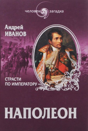 Иванов Андрей - Наполеон. Страсти по императору