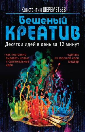 Шереметьев Константин - Бешеный креатив. Десятки идей в день за 12 минут