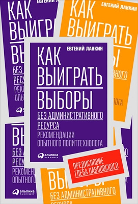 Ланкин Евгений - Как выиграть выборы без административного ресурса. Рекомендации опытного политтехнолога