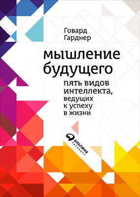 Гарднер Говард - Мышление будущего. Пять видов интеллекта, ведущих к успеху в жизни