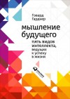 Гарднер Говард - Мышление будущего. Пять видов интеллекта, ведущих к успеху в жизни