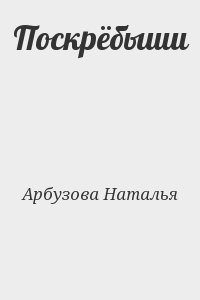 Арбузова Наталья - Поскрёбыши