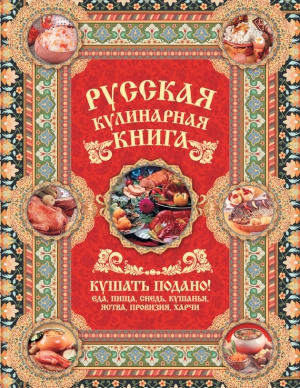 Сазонов Андрей - Русская кулинарная книга. Кушать подано!