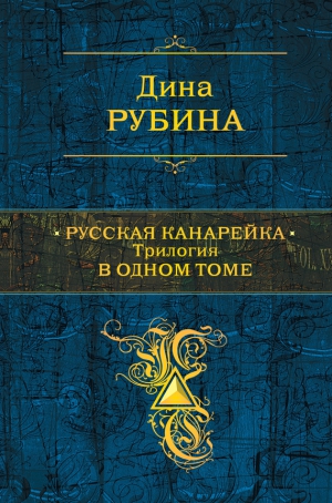 Рубина Дина - Русская канарейка. Трилогия в одном томе