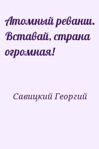 Савицкий Георгий - Атомный реванш. Вставай, страна огромная!