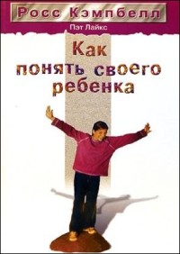 Кэмпбелл Росс, Лайкс Пэт - Как понять своего ребенка