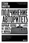 Милгрэм Стэнли - Подчинение авторитету. Научный взгляд на власть и мораль