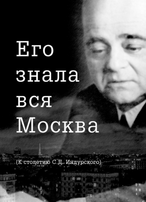 Сидоров Евгений - Его знала вся Москва. К столетию С. Д. Индурского