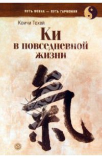 Тохэй Коити - Книга Ки: координирование ума и тела в повседневной жизни