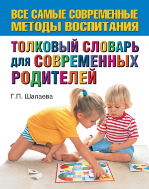 Шалаева Галина - Толковый словарь для современных родителей