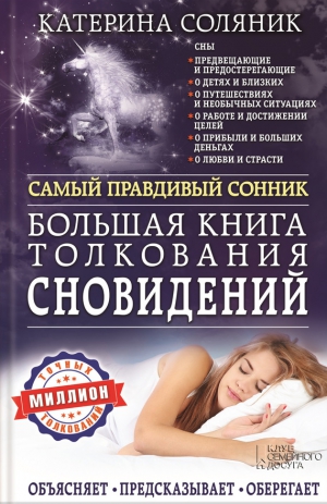 Соляник Катерина - Большая книга толкования сновидений. Самый правдивый сонник. Объясняет. Предсказывает. Оберегает. Миллион точных толкований