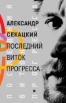 Секацкий Александр - Последний виток прогресса