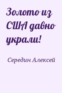 Середин Алексей - Золото из США давно украли!