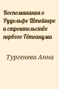 Тургенева Анна - Воспоминания о Рудольфе Штейнере и строительстве первого Гётеанума