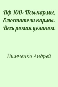 Нимченко Андрей - Нф-100: Псы кармы, блюстители кармы. Весь роман целиком