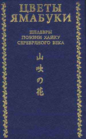 Сосэки Нацумэ, Рюноскэ Акутагава, Сики Масаока, Хэкигодо Кавахигаси, Кеси Такахама, Мэйсэцу Найто, Дакоцу Иида, Кусадао Накамура, Сантока Танэда, Сюоси Мидзукхара - Цветы Ямабуки - Шедевры поэзии хайку серебряного века