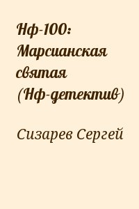 Сизарев Сергей - Нф-100: Марсианская святая (Нф-детектив)