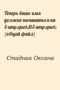 Стадник Оксана - Теперь ваше имя должно начинаться на "Д" (общий файл)