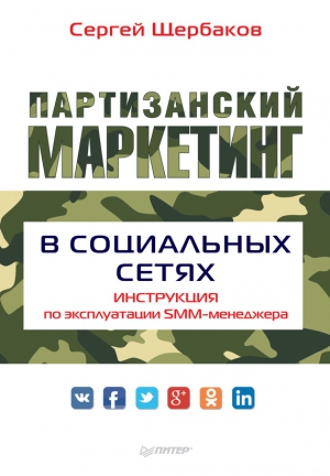 Щербаков Сергей Петрович - Партизанский маркетинг в социальных сетях. Инструкция по эксплуатации SMM-менеджера