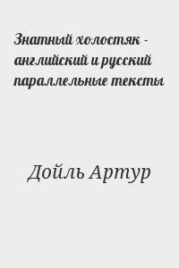 Конан Дойл Артур - Знатный холостяк - английский и русский параллельные тексты