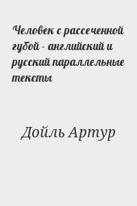 Конан Дойл Артур - Человек с рассеченной губой - английский и русский параллельные тексты