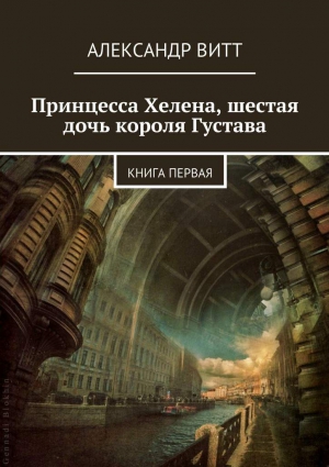 Витт Александр - Принцесса Хелена, шестая дочь короля Густава