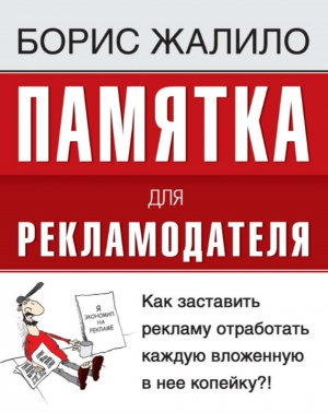 Жалило Борис - Памятка для рекламодателя. Как заставить рекламу отработать каждую вложенную копейку?!