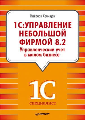 Селищев Николай - «1С. Управление небольшой фирмой 8.2». Управленческий учет в малом бизнесе