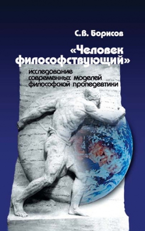 Борисов Сергей Валентинович - «Человек философствующий». Исследование современных моделей философской пропедевтики