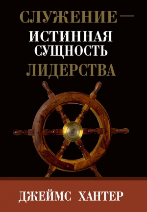 Хантер Джеймс - Служение – истинная сущность лидерства
