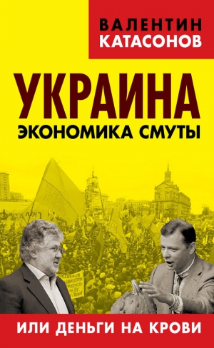 Катасонов Валентин - Украина. Экономика смуты, или Деньги на крови