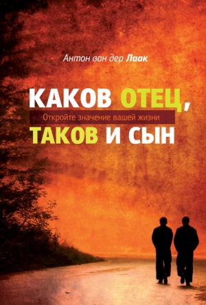 ван дер Лаак Антон - Каков Отец, таков и сын. Откройте значение вашей жизни