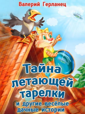Герланец Валерий - Тайна летающей тарелки и другие весёлые дачные истории