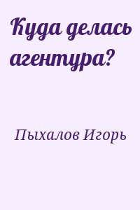 Пыхалов Игорь - Куда делась агентура?