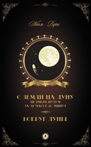 Верн Жюль - С Земли на Луну прямым путем за 97 часов 20 минут. Вокруг Луны (сборник)